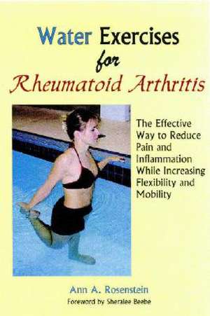 Water Exercises for Rheumatoid Arthritis: The Effective Way to Reduce Pain and Inflammation While Increasing Flexibility and Mobility de Ann A. Rosenstein