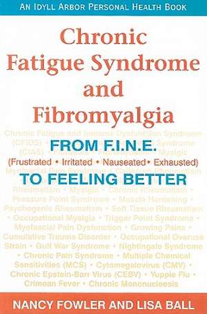 Chronic Fatigue Syndrome and Fibromyalgia: From F.I.N.E. (Frustrated, Irritated, Nauseated, Exhausted) to Feeling Better de Nancy Fowler