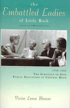 The Embattled Ladies of Little Rock: 1958-1963 the Struggle to Save Public Education at Central High de Lost Coast Press