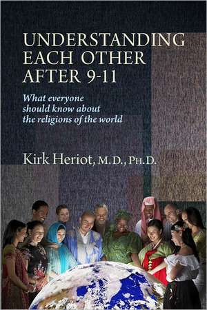 Understanding Each Other After 9-11: What Everyone Should Know about the Religions of the World de Kirk Heriot