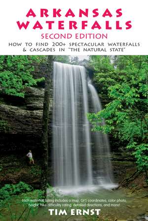 Arkansas Waterfalls Guidebook: How to Find 133 Spectacular Waterfalls & Cascades in "The Natural State" de Tim Ernst