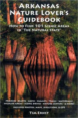 Arkansas Nature Lover's Guidebook: How to Find 101 Scenic Areas in "The Natural State" de Tim Ernst