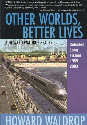 Other Worlds, Better Lives: Selected Long Fiction, 1989-2003 de Howard Waldrop