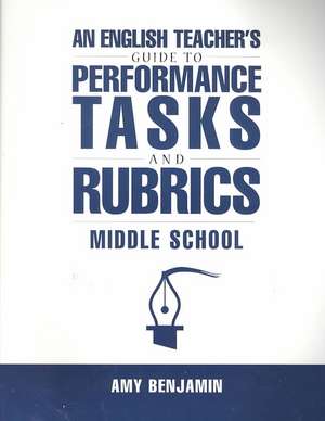 English Teacher's Guide to Performance Tasks and Rubrics: Middle School de Amy Benjamin