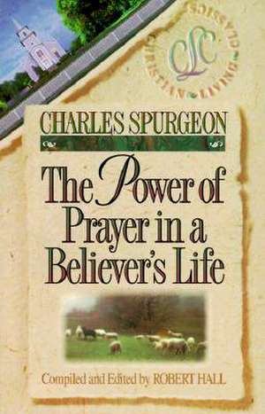 The Power of Prayer in a Believer's Life de Charles Haddon Spurgeon