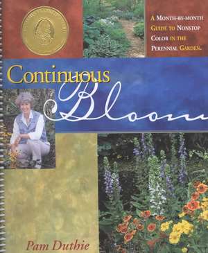 Continuous Bloom: A Month-by-Month Guide to Nonstop Color in the Perennial Garden de Pam Duthie