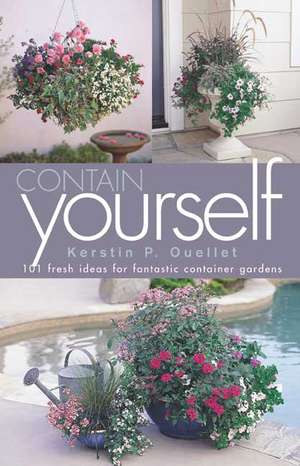 Contain Yourself: 101 Fresh Ideas for Fantastic Container Gardens de Kerstin P Ouellet