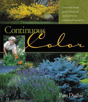 Continuous Color: A Month-by-Month Guide to Shrubs and Small Trees for the Continuous Bloom Garden de Pam Duthie