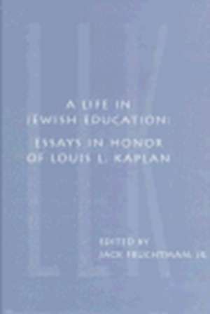 A Life in Jewish Education – Essays in Honor of Louis L. Kaplan de Jr. Fruchtman