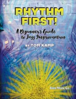 Rhythm First! A Beginner's Guide to Jazz Improvisation (Bb Version) de Tom Kamp