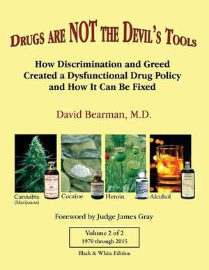 Drugs Are Not the Devil's Tools - Vol.2, Black & White Edition: How Discrimination and Greed Created a Dysfunctional Drug Policy and How It Can Be Fix de David Bearman M. D.