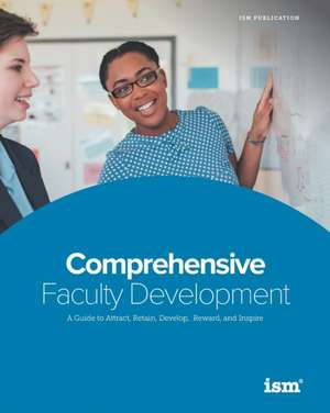 Comprehensive Faculty Development: A Guide to Attract, Retain, Develop, Reward, and Inspire de Madeleine Ortman