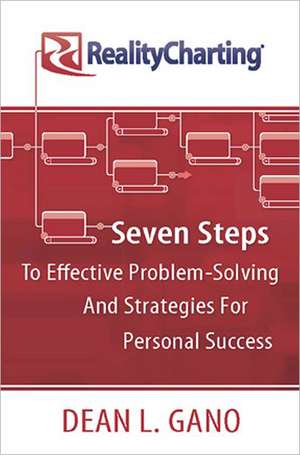 RealityCharting: Seven Steps to Effective Problem-Solving and Strategies for Personal Success de Dean L Gano