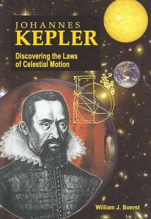 Johannes Kepler: Discovering the Laws of Celestial Motion de William J. Boerst