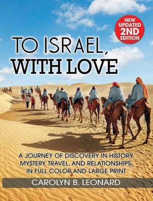 To Israel, With Love: A Journey of Discovery in History, Mystery, Travel, and Relationships . . . in full color and large print de Carolyn B. Leonard