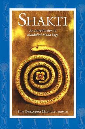 Shakti: An Introduction to Kundalini Maha Yoga de Shri Dhyanyogi Madhusudandasji