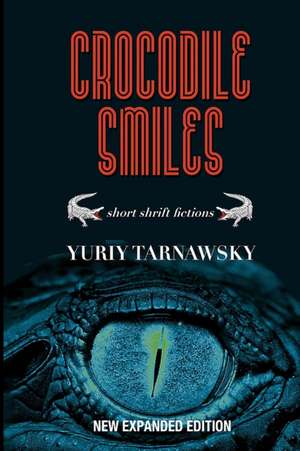 Crocodile Smiles: Short Shrift Fictions de Yuriy Tarnawsky