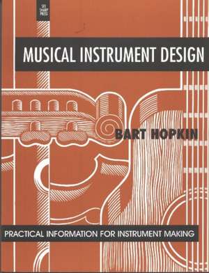 Musical Instrument Design: Practical Information for Instrument Making de Bart Hopkin