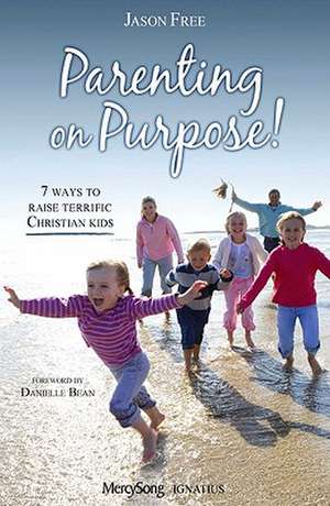 Parenting on Purpose!: 7 Ways to Raise Terrific Christian Kids de Jason Free