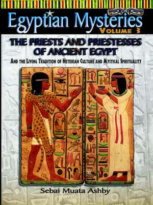 Egyptian Mysteries Vol. 3 the Priests and Priestesses of Ancient Egypt: The Ancient Egyptian Origins of Ancient Greek Myth, Culture, Religion and Philosophy, and Modern Masonry, Greek Frater de Muata Ashby