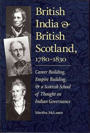 British India and British Scotland, 1780-1830 de Martha McLaren