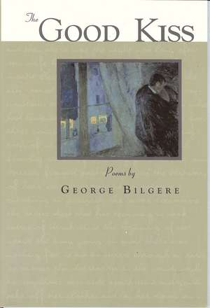 The Good Kiss: Poems de George Bilgere