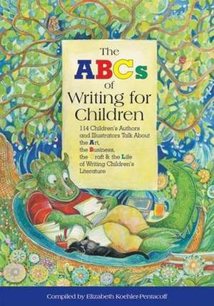 ABCs of Writing for Children: 114 Children's Authors & Illustrators Talk About the Art, the Business, the Craft & the Life of Writing Children's Literature de Elizabeth Koehler-Pentacoff