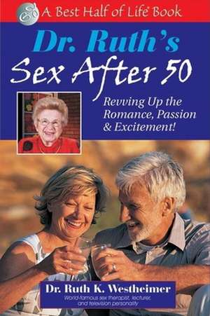 Dr. Ruth's Sex After 50: Revving Up the Romance, Passion & Excitement! de Ruth K. Westheimer