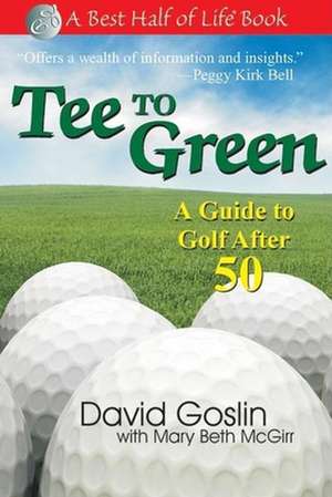 Tee to Green: A Guide to Golf After 50 de David Goslin