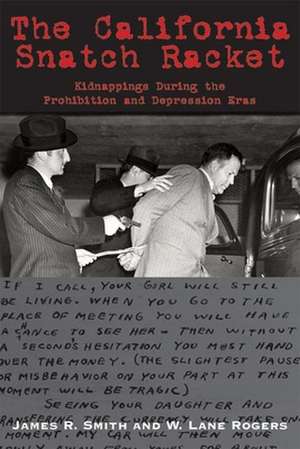 California Snatch Racket: Kidnappings During the Prohibition & Depression Eras de James R Smith