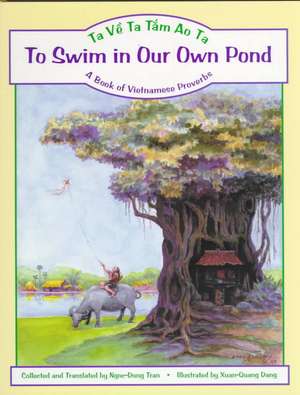 To Swim in Our Own Pond/Ta Ve Ta Tam Ao Ta: A Book of Vietnamese Proverbs de Ngoc-Dung Tran