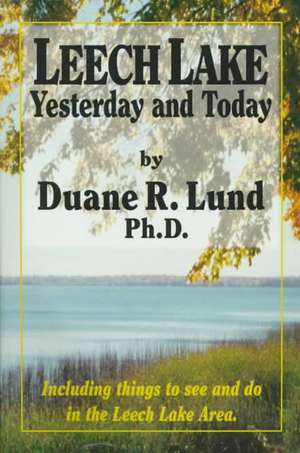 Leech Lake: Yesterday and Today de Duane R. Lund