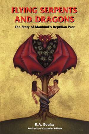 Flying Serpents and Dragons: The Story of Mankind's Reptilian Past de R. A. Boulay