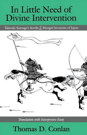 In Little Need of Divine Intervention – Takezaki Suenaga`s Scrolls of the Mongol Invasions of Japan de Thomas D. Conlan