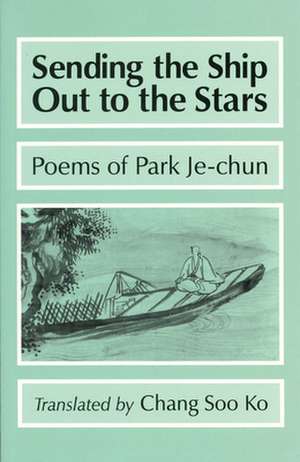 Sending the Ship Out to the Stars – Poems of Park Je–chun de Je–chun Park