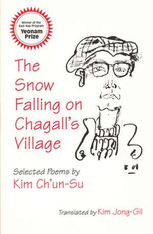 The Snow Falling on Chagall`s Village – Selected Poems by Kim Ch`un–Su de Ch`un–su Kim