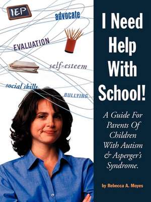 I Need Help with School: A Guide for Parents of Children with Autism & Asperger's Syndrome de Rebecca A. Moyes