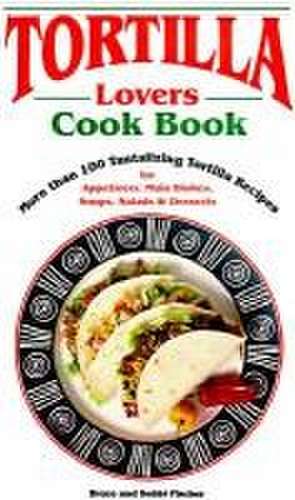 Tortilla Lovers Ckbk de Bruce Fischer