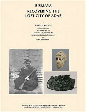 Bismaya: Recovering the Lost City of Adab de Karen Wilson