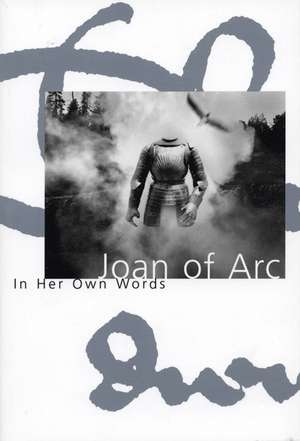 Joan Of Arc In Her Own Words de Willard Trask