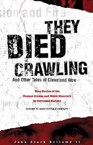 They Died Crawling: And Other Tales of Cleveland Woe de II Bellamy, John Stark