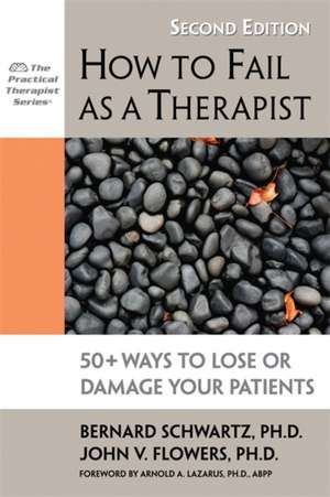 How to Fail as a Therapist: 50+ Ways to Lose or Damage Your Patients de Bernard Schwartz