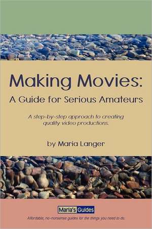 Making Movies: A Guide for Serious Amateurs de Maria Langer