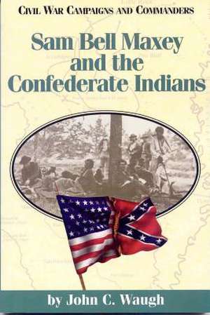 Sam Bell Maxey and the Confederate Indians de John Waugh