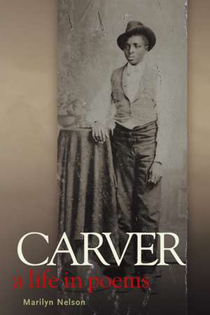 Carver: A Life in Poems de Marilyn Nelson