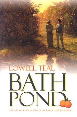 Bath Pond: A Heart-Warming Story of an Early Florida Family de Lowell Teal