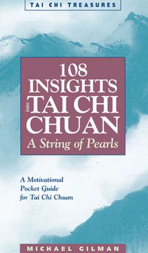 108 Insights Into Tai Chi Chuan, Revised de Michael Gilman