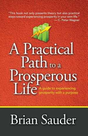 A Practical Path to a Prosperous Life: A Guide to Experiencing Prosperity with a Purpose de Brian Sauder