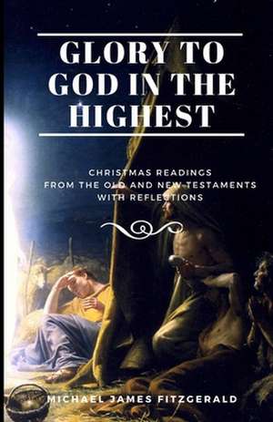 Glory to God in the Highest: Christmas Readings from the Old and New Testaments de Michael James Fitzgerald