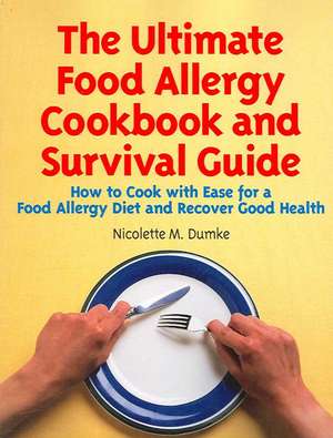 The Ultimate Food Allergy Cookbook and Survival Guide: How to Cook with Ease for Food Allergies and Recover Good Health de Nicolette M. Dumke